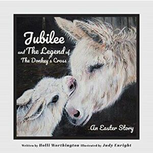 Jubilee and The Legend of The Donkey's Cross: An Easter Story, Paperback - Holli Worthington imagine