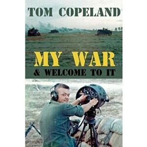 My War and Welcome To It, Paperback - Tom Copeland imagine
