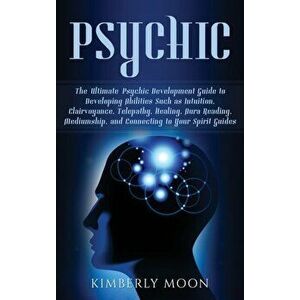 Psychic: The Ultimate Psychic Development Guide to Developing Abilities Such as Intuition, Clairvoyance, Telepathy, Healing, Au, Hardcover - Kimberly imagine