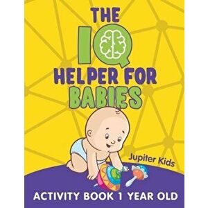 The IQ Helper for Babies: Activity Book 1 Year Old, Paperback - Jupiter Kids imagine