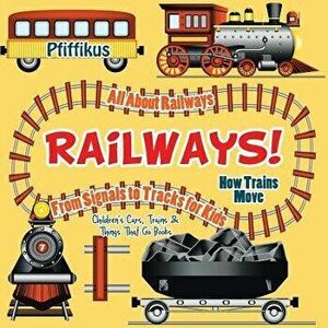 Railways! How Trains Move - All about Railways: From Signals to Tracks for Kids - Children's Cars, Trains & Things That Go Books, Paperback - Pfiffiku imagine
