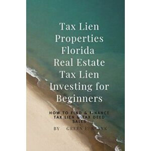 Tax Lien Properties Florida Real Estate Tax Lien Investing for Beginners: How to Find & Finance Tax Lien & Tax Deed Sales, Paperback - Green E. Blank imagine