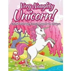 Very Naughty Unicorn! Adult Coloring Books Unicorns Edition, Paperback - Activity Attic Books imagine