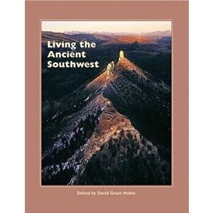 Living the Ancient Southwest, Paperback - David Grant Noble imagine