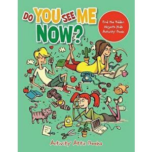 Do You See Me Now? Find the Hidden Objects Kids Activity Book, Paperback - Activity Attic Books imagine