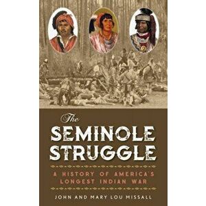 The Seminole Struggle: A History of America's Longest Indian War, Hardcover - John Missall imagine