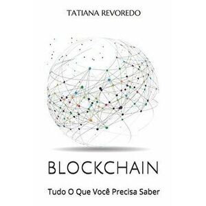 Blockchain: Tudo O Que Voc Precisa Saber, Paperback - Tatiana Revoredo imagine