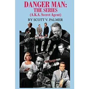 Danger Man: THE SERIES: (a.k.a. Secret Agent), Hardcover - Scott V. Palmer imagine