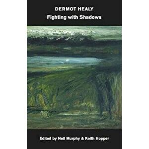 Fighting with Shadows Or, Sciamachy, Paperback - Dermot Healy imagine