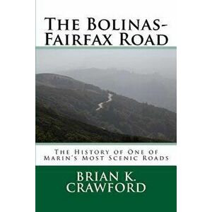 The Bolinas-Fairfax Road: The History of One of Marin's Most Scenic Roads, Paperback - Brian K. Crawford imagine