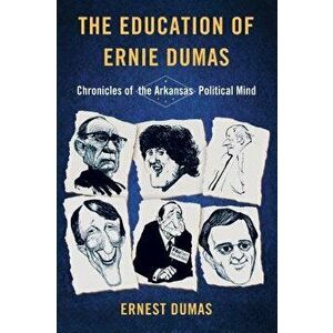 The Education of Ernie Dumas: Chronicles of the Arkansas Political Mind, Hardcover - Ernest Dumas imagine