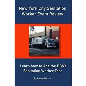 New York City Sanitation Worker Exam Review: Learn how to Ace the DSNY Sanitation Worker Test, Paperback - Lewis Morris imagine