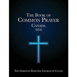 The Book of Common Prayer 2018, Paperback - The Christian Episcopal Church O Canada imagine