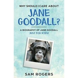 Why Should I Care About Jane Goodall?: A Biography of Jane Goodall Just For Kids!, Paperback - Sam Rogers imagine