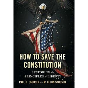 How to Save the Constitution: Restoring the Principles of Liberty, Hardcover - Paul B. Skousen imagine