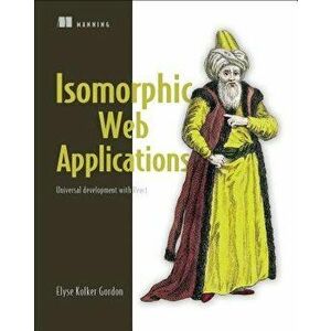 Isomorphic Web Applications: Universal Development with React, Paperback - Elyse Kolker Gordon imagine