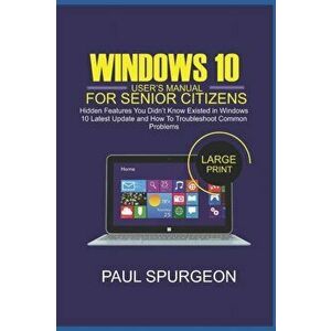Windows 10 User's Manual For Senior Citizens: Hidden Features You Didn't Know Existed in Windows 10 Lastest Update and How to Troubkeshoot Common Prob imagine