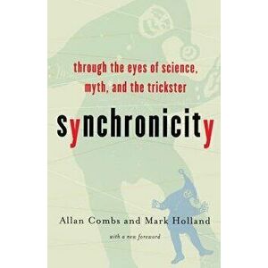 Synchronicity: Through the Eyes of Science, Myth, and the Trickster, Paperback - Allan Combs imagine