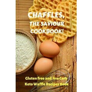 Chaffles, the Saviour Cookbook: Gluten free and low Carb Keto Waffle Recipes Book, Paperback - Keto Chef imagine