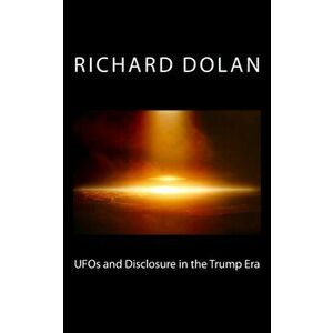 UFOs and Disclosure in the Trump Era, Paperback - Richard M. Dolan imagine