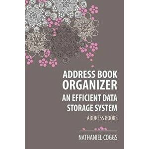 Address Book Organizer: An Efficient Data Storage System, Paperback - Nathaniel Coggs imagine
