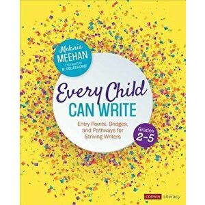 Every Child Can Write, Grades 2-5: Entry Points, Bridges, and Pathways for Striving Writers, Paperback - Melanie Meehan imagine