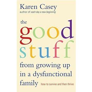 Good Stuff from Growing Up in a Dysfunctional Family: How to Survive and Then Thrive, Paperback - Karen Casey imagine
