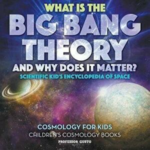 What Is the Big Bang Theory and Why Does It Matter? - Scientific Kid's Encyclopedia of Space - Cosmology for Kids - Children's Cosmology Books, Paperb imagine