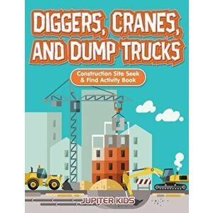 Diggers, Cranes, and Dump Trucks: Construction Site Seek & Find Activity Book, Paperback - Jupiter Kids imagine