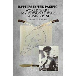 Battles in the Pacific: World War II: My Personal War Causing PTSD, Paperback - Frank S. Wright imagine