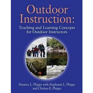 Outdoor Instruction: Teaching and Learning Concepts for Outdoor Instructors, Paperback - Maurice L. Phipps imagine