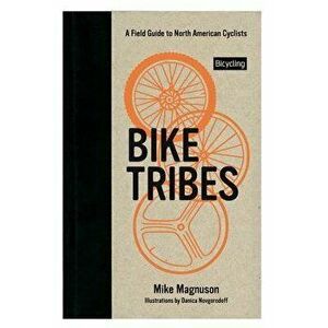 Bike Tribes: A Field Guide to North American Cyclists, Hardcover - Mike Magnuson imagine