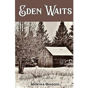 Eden Waits: A novel based on the true story of Michigan's Utopian community, Hiawatha Colony, Paperback - Maryka Biaggio imagine
