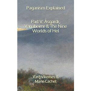 Paganism Explained, Part V: sgardr, Vanaheimr & the Nine Worlds of Hel, Paperback - Marie Cachet imagine