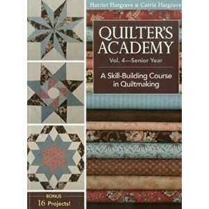 Quilter's Academy Vol. 4 - Senior Year: A Skill Building Course in Quiltmaking, Paperback - Harriet Hargrave imagine