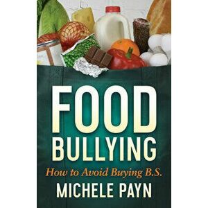 Food Bullying: How to Avoid Buying Bs, Paperback - Michele Payn imagine