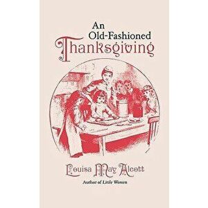 Old-Fashioned Thanksgiving, Paperback - Louisa May Alcott imagine