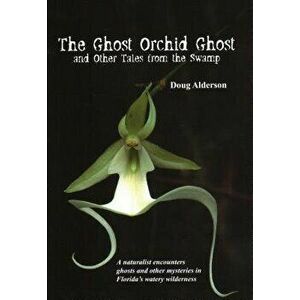 The Ghost Orchid Ghost: And Other Tales from the Swamp, Paperback - Doug Alderson imagine