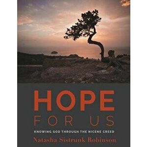 Hope for Us: Knowing God through the Nicene Creed, Paperback - Natasha Sistrunk Robinson imagine