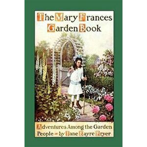 Mary Frances Garden Book: Adventures Among the Garden People, Paperback - Jane Eayre Fryer imagine