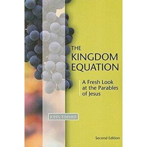 The Kingdom Equation: A Fresh Look at the Parables of Jesus, Paperback - John Timmer imagine