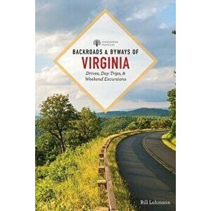 Backroads & Byways of Virginia: Drives, Day Trips, and Weekend Excursions, Paperback - Bill Lohmann imagine