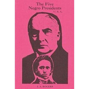 The Five Negro Presidents: According to What White People Said They Were, Paperback - J. a. Rogers imagine