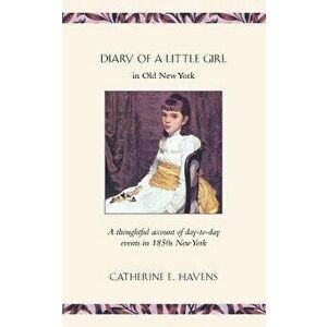 Diary of a Little Girl in Old New York, Paperback - Catherine Havens imagine