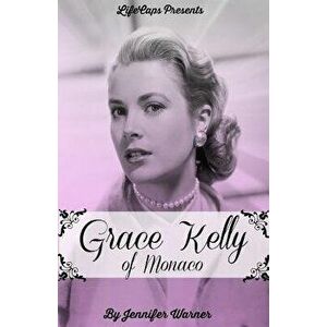 Grace Kelly of Monaco: The Inspiring Story of How an American Film Star Became a Princess, Paperback - Jennifer Warner imagine