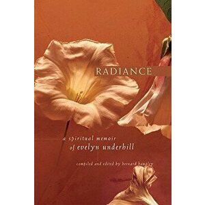 Radiance: A Spiritual Memoir of Evelyn Underhill, Paperback - Bernard Bangley imagine