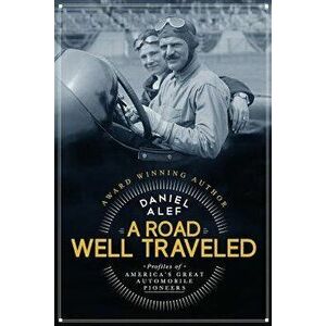 A Road Well Traveled: Profiles of America's Great Automobile Pioneers, Paperback - Daniel Alef imagine