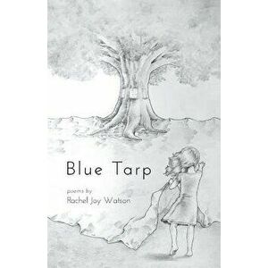 Blue Tarp, Paperback - Rachel Joy Watson imagine