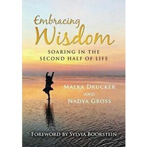 Embracing Wisdom: Soaring in the Second Half of Life, Paperback - Malka Drucker imagine