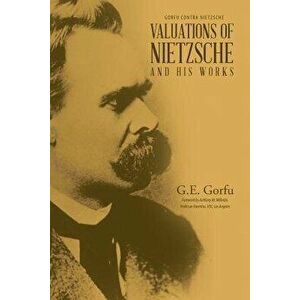 Valuations of Nietzsche and His Works, Paperback - G. E. Gorfu imagine